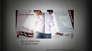 JOVAN JOVANOV - JAS SI ZAMINUVAM ft. VRCAK \u0026 IVAN.J (Audio)