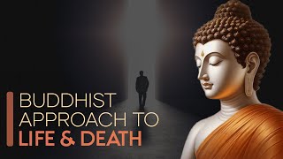 The Buddhist Approach to: Life and Death