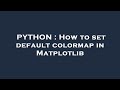 PYTHON : How to set default colormap in Matplotlib