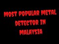 Metal Detecting Malaysia - Most Popular Metal Detector In Malaysia