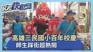 高雄三民國小百年校慶　師生踩街超熱鬧－民視新聞