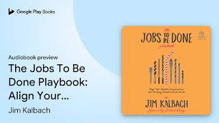 The Jobs To Be Done Playbook: Align Your… by Jim Kalbach · Audiobook preview