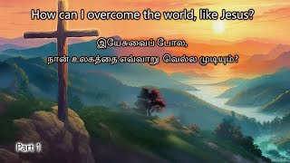 How can I overcome the world, like Jesus? / இயேசுவைப் போல, நான் உலகத்தை எவ்வாறு  வெல்ல முடியும்?