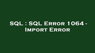 SQL : SQL Error 1064 - Import Error