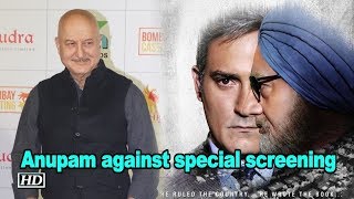 Anupam Kher against special screening of 'The Accidental Prime Minister'