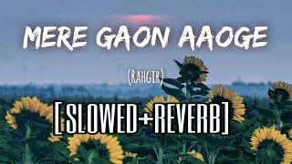 Mere Gaon Aaoge (slowed+reverb) | Rahgir | Lofi