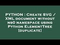 PYTHON : Create SVG / XML document without ns0 namespace using Python ElementTree