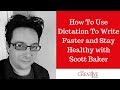 How To Use Dictation To Write Faster And Stay Healthy With Scott Baker