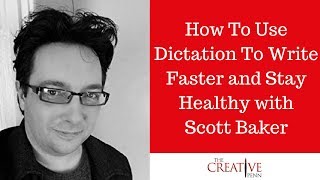 How To Use Dictation To Write Faster And Stay Healthy With Scott Baker