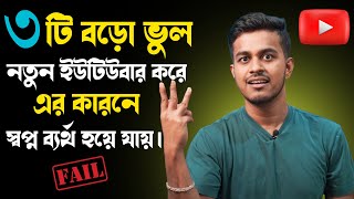 নতুন Youtuber তিনটি বড় ভুল করে ফেলে | The 3 Big Mistake Of New Youtubers In Bangla