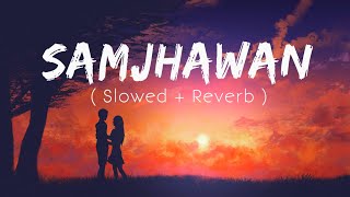 Samjhawan Slowed And Reverb | Arijit Singh | Sad Songs | Lofi Hindi Songs | Samjhawan Lofi Song