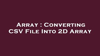 Array : Converting CSV File Into 2D Array