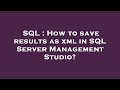 SQL : How to save results as xml in SQL Server Management Studio?
