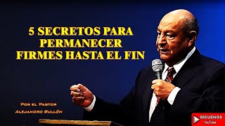 CINCO SECRETOS PARA PERMANECER FIRMES HASTA EL FIN   Por el Pastor Alejandro Bullón