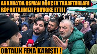Ankara röportajını Osman Gökçek taraftarları provoke etti ! Ortalık fena karıştı !