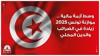 وسط أزمة مالية ... موازنة تونس 2025 زيادة في الضرائب والدين المحلي