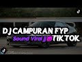 DJ CAMPURAN FYP TIKTOK TERBARU 2023