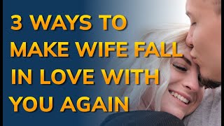 How to make wife fall in love again? 3 ways to make your wife fall in love with you again