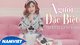 Người Đặc Biệt - Trương Linh Đan (Video Lyric)