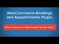 WooCommerce Bookings and Appointments Plugin - How to set up the 2-Way Google Calendar Sync?