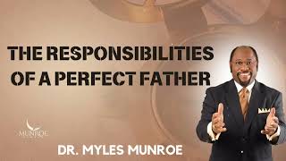 The Responsibilities of A Perfect Father  |  Munroe Global Message