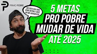 5 METAS PRO POBRE MUDAR DE VIDA ATÉ 2025 (METAS PARA POBRES EM  2024)