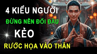 Gặp 4 Kiểu Người Này, Đừng Đối Đầu Kẻo Tự Rước Họa Vào Thân | HỌC TỪ CỔ NHÂN