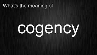 What's the meaning of "cogency", How to pronounce cogency?