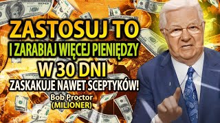 Biedny, który to robi, zmienia swoje życie w 30 dni (Bob Proctor)