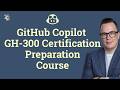 Pass the GH-300 GitHub Copilot Certification — Full Course Overview