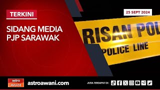 [LANGSUNG] Sidang media PJP Sarawak | 25 Sept 2024