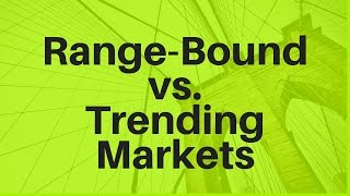 Range-Bound vs. Trending Markets, and How to Trade Them