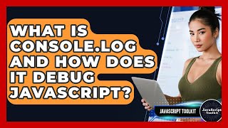 What Is Console.log And How Does It Debug JavaScript? - JavaScript Toolkit