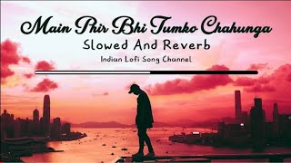 Mai Phir Bhi Tumko Chahunga - Slowed+Reverb+Lofi Mix - Half Girlfriend - Arijit Singh -Shradha,Arjun