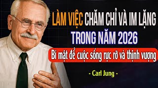 Vì Sao Làm Việc Trong Im Lặng Khiến Cuộc Sống Rực Rỡ Hơn Trong Năm 2026? | Carl Jung