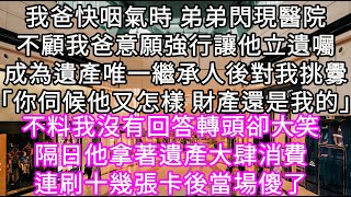 我爸快咽氣時 弟弟閃現醫院不顧我爸意願強行讓他立遺囑成為遺產唯一繼承人後對我挑釁「你伺候他又怎樣 財產還是我的」我沒有回答轉頭卻大笑 #心書時光 #為人處事 #生活經驗 #情感故事 #唯美频道 #爽文