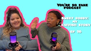 'Sweet Bobby: My Catfish Nightmare' on Netflix | Ep. 16  | You're So Fake Podcast