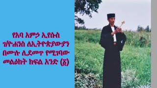 የአባ አምኃ ኢየሱስ ገ/ዮሐንስ ለኢትዮጵያውያን በሙሉ ሊደመጥ የሚገባው መልዕክት ክፍል አንድ (፩) ::