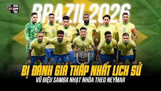VÌ SAO BRAZIL 2026 BỊ ĐÁNH GIÁ THẤP NHẤT LỊCH SỬ WORLD CUP | VŨ ĐIỆU SAMBA NHẠT NHÒA THEO NEYMAR