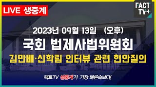 2023.09.13. (생중계) 국회 법사위 전체회의 - 김만배·신학림 인터뷰 관련 현안질의 (오후)