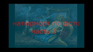 натюрморт по фото  ЧАСТЬ   3