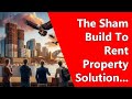 The Sham Build To Rent Property Solution...