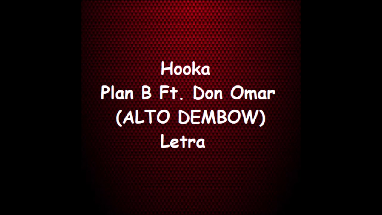 Hooka - Don Omar Ft. Plan B (ALTO DEMBOW) Letra - YouTube