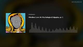 Obedient Love 34: Psychological Edgeplay, pt. 1