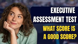 Executive Assessment Test - What Score is a Good Score | Executive and Full Time MBA Admission