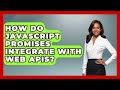 How Do JavaScript Promises Integrate With Web APIs? - JavaScript Toolkit