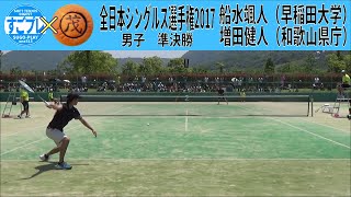 すごプレコラボ56　ソフトテニス　全日本シングルス選手権2017　男子　準決勝　船水颯人（早稲田大学）ー増田健人（和歌山県庁）