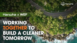 Hanwha x WEF: Working Together to Build a Cleaner Tomorrow