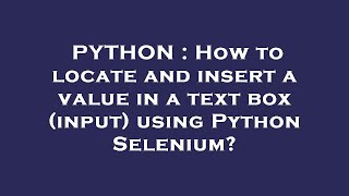 PYTHON : How to locate and insert a value in a text box (input) using Python Selenium?