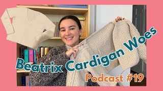 Finishing a Long Time WIP & Beatrix Cardi Concerns // Knitting Podcast Ep. 19